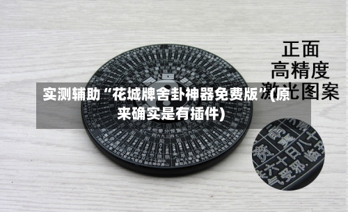 实测辅助“花城牌舍卦神器免费版”(原来确实是有插件)-第3张图片