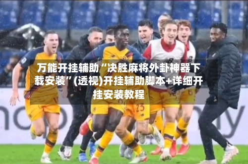 万能开挂辅助“决胜麻将外卦神器下载安装”(透视)开挂辅助脚本+详细开挂安装教程-第2张图片