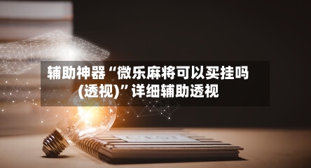 辅助神器“微乐麻将可以买挂吗(透视)”详细辅助透视-第3张图片