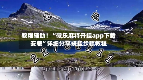 教程辅助！“微乐麻将开挂app下载安装”详细分享装挂步骤教程-第2张图片
