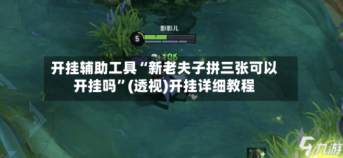 开挂辅助工具“新老夫子拼三张可以开挂吗	”(透视)开挂详细教程-第2张图片