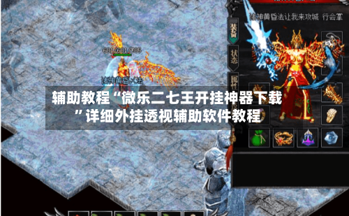 辅助教程“微乐二七王开挂神器下载”详细外挂透视辅助软件教程-第2张图片