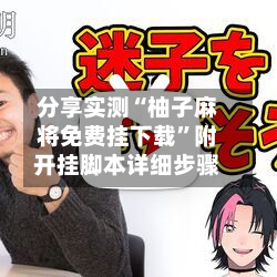 分享实测“柚子麻将免费挂下载”附开挂脚本详细步骤-第2张图片