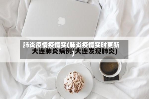 肺炎疫情疫情实(肺炎疫情实时更新)