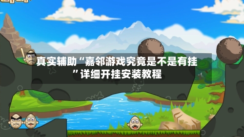 真实辅助“嘉邻游戏究竟是不是有挂”详细开挂安装教程-第3张图片
