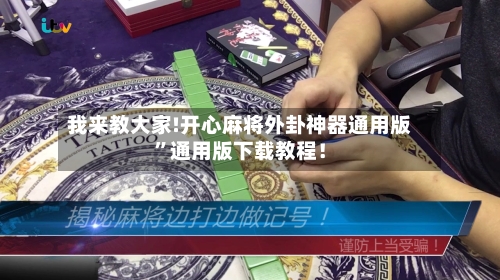 我来教大家!开心麻将外卦神器通用版”通用版下载教程！-第3张图片