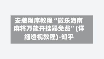 安装程序教程“微乐海南麻将万能开挂器免费”(详细透视教程)-知乎-第3张图片