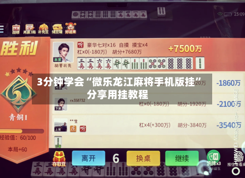 3分钟学会“微乐龙江麻将手机版挂	”分享用挂教程-第2张图片