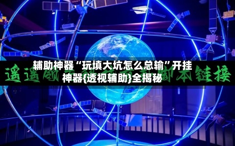 辅助神器“玩填大坑怎么总输”开挂神器{透视辅助}全揭秘