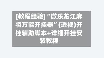 [教程经验]“微乐龙江麻将万能开挂器”(透视)开挂辅助脚本+详细开挂安装教程-第2张图片