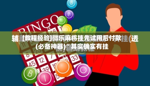 [教程经验]微乐麻将挂先试用后付款(必备神器)”其实确实有挂-第2张图片