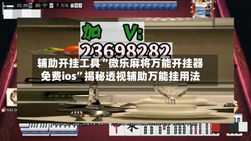 辅助开挂工具“微乐麻将万能开挂器免费ios”揭秘透视辅助万能挂用法-第3张图片