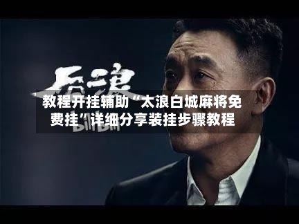 教程开挂辅助“太浪白城麻将免费挂”详细分享装挂步骤教程-第3张图片