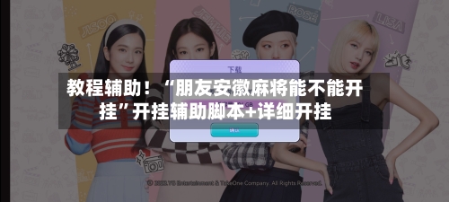 教程辅助！“朋友安徽麻将能不能开挂	”开挂辅助脚本+详细开挂-第2张图片