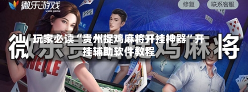 玩家必读“贵州捉鸡麻将开挂神器”开挂辅助软件教程-第3张图片