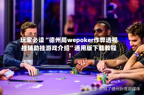 玩家必读“德州局wepoker作弊透视挂辅助挂游戏介绍”通用版下载教程！-第2张图片