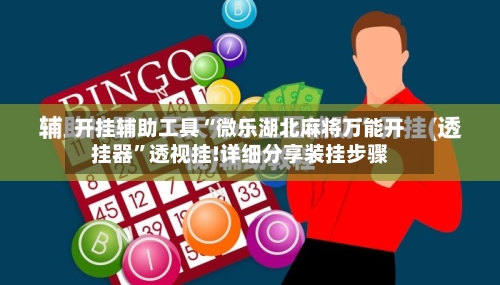开挂辅助工具“微乐湖北麻将万能开挂器	”透视挂!详细分享装挂步骤-第3张图片