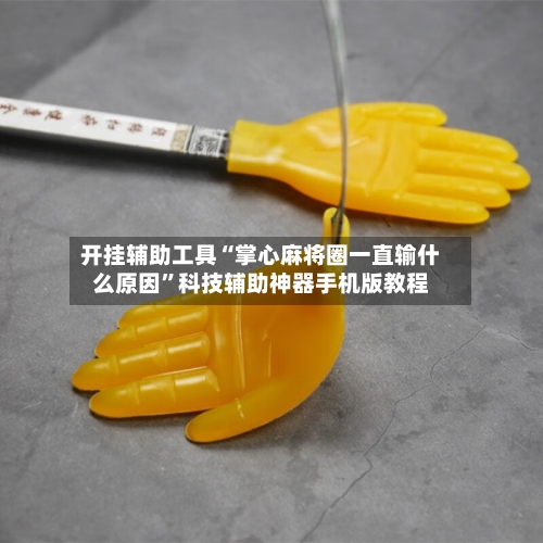 开挂辅助工具“掌心麻将圈一直输什么原因”科技辅助神器手机版教程-第2张图片