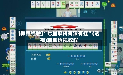 [教程经验]“七星麻将有没有挂	”(透视)辅助透视教程-第2张图片