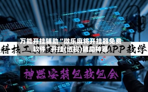 万能开挂辅助“微乐麻将开挂器免费软件”开挂(透视)辅助神器