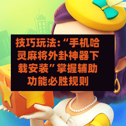 技巧玩法:“手机哈灵麻将外卦神器下载安装	”掌握辅助功能必胜规则-第2张图片