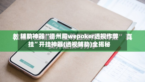 辅助神器“德州局wepoker透视作弊挂”开挂神器{透视辅助}全揭秘