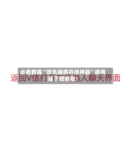 必看教程“欢乐麻将开挂神器	”通用版下载教程！-第3张图片