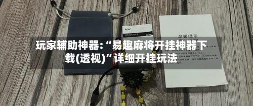 玩家辅助神器:“易趣麻将开挂神器下载(透视)	”详细开挂玩法-第2张图片