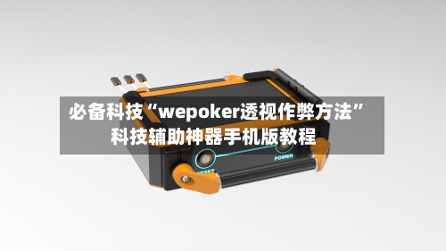 必备科技“wepoker透视作弊方法”科技辅助神器手机版教程-第3张图片