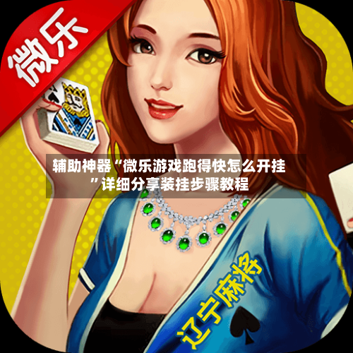 辅助神器“微乐游戏跑得快怎么开挂”详细分享装挂步骤教程-第3张图片