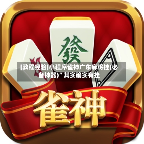 [教程经验]小程序雀神广东麻将挂(必备神器)	”其实确实有挂-第2张图片