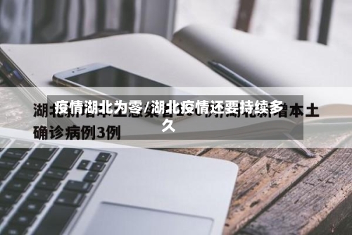 疫情湖北为零/湖北疫情还要持续多久-第2张图片