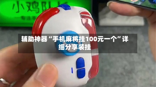 辅助神器“手机麻将挂100元一个”详细分享装挂-第2张图片