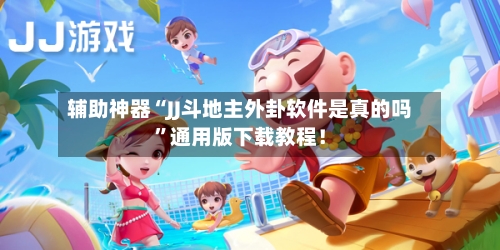 辅助神器“JJ斗地主外卦软件是真的吗”通用版下载教程！-第2张图片