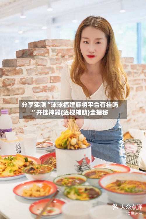 分享实测“沫沫福建麻将平台有挂吗	”开挂神器{透视辅助}全揭秘-第2张图片