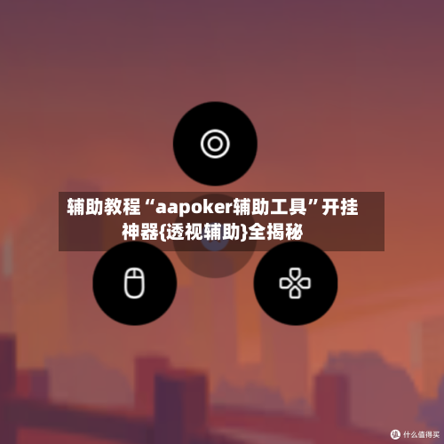 辅助教程“aapoker辅助工具	”开挂神器{透视辅助}全揭秘-第3张图片