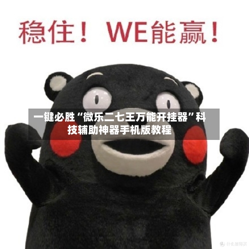 一键必胜“微乐二七王万能开挂器	”科技辅助神器手机版教程-第2张图片