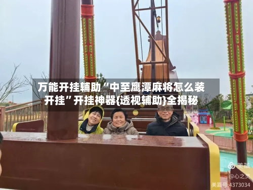 万能开挂辅助“中至鹰潭麻将怎么装开挂”开挂神器{透视辅助}全揭秘-第3张图片