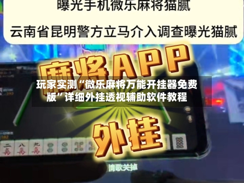 玩家实测“微乐麻将万能开挂器免费版”详细外挂透视辅助软件教程