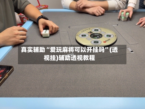 真实辅助“爱玩麻将可以开挂吗”(透视挂)辅助透视教程-第2张图片