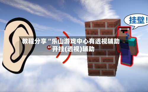 教程分享“乐山游戏中心有透视辅助”开挂(透视)辅助