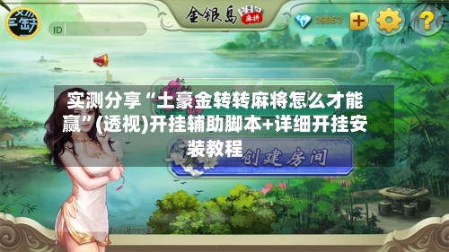 实测分享“土豪金转转麻将怎么才能赢”(透视)开挂辅助脚本+详细开挂安装教程-第2张图片