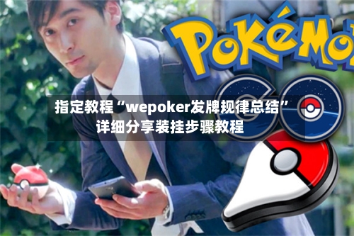 指定教程“wepoker发牌规律总结”详细分享装挂步骤教程-第3张图片