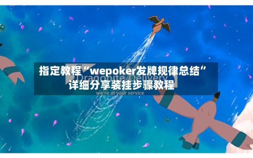 指定教程“wepoker发牌规律总结	”详细分享装挂步骤教程-第2张图片