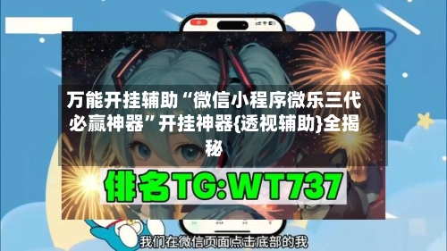 万能开挂辅助“微信小程序微乐三代必赢神器”开挂神器{透视辅助}全揭秘-第3张图片