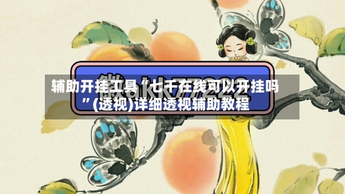 辅助开挂工具“七千在线可以开挂吗”(透视)详细透视辅助教程-第3张图片