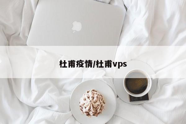 杜甫疫情/杜甫vps