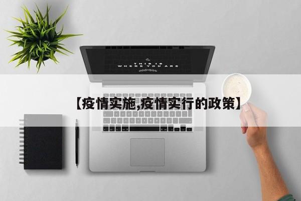 【疫情实施,疫情实行的政策】