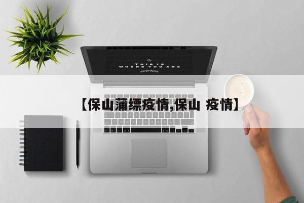 【保山蒲缥疫情,保山 疫情】
