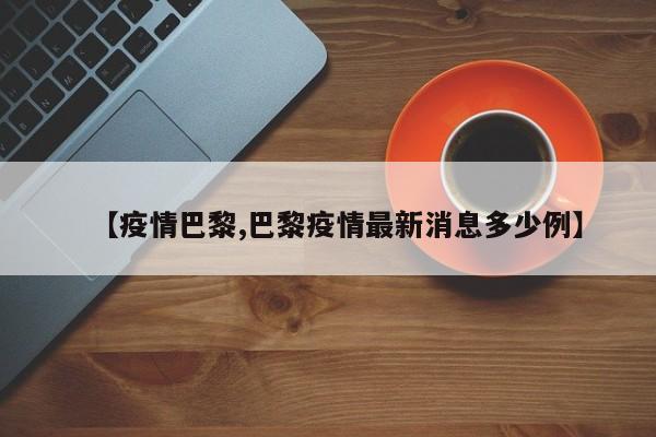 【疫情巴黎,巴黎疫情最新消息多少例】